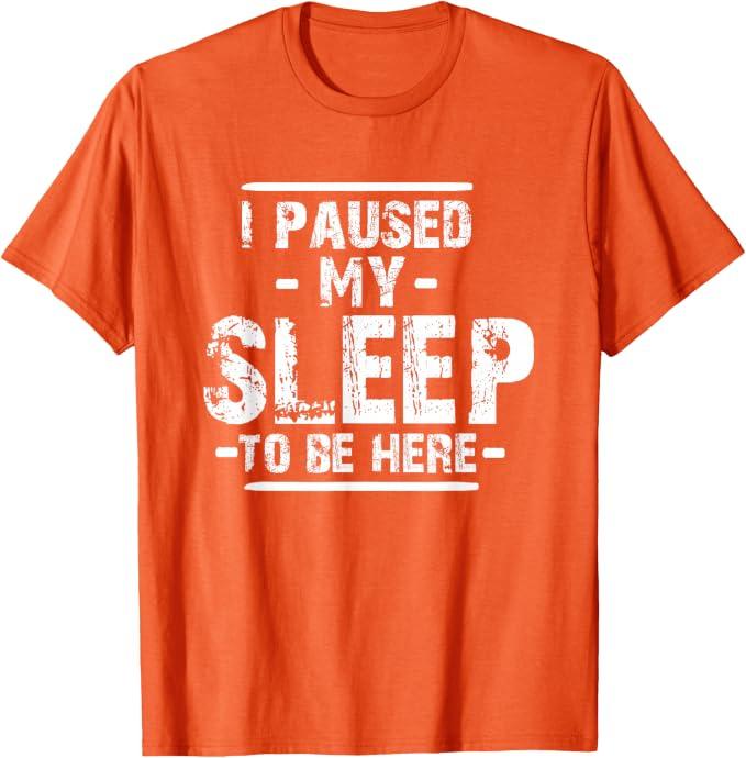 I Paused My Sleep To Be Here T-Shirt (Orange, M)