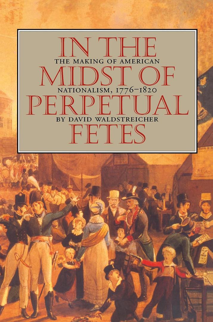 In the Midst of Perpetual Fetes: The Making of American Nationalism, 1776-1820 (Published by the Omohundro Institute of Early American History and Culture and the University of North Carolina Press) (Paperback)