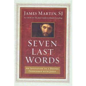 Seven Last Words: An Invitation to a Deeper Friendship with Jesus