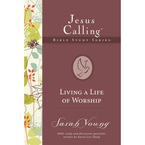 Living a Life of Worship (Jesus Calling Bible Studies)