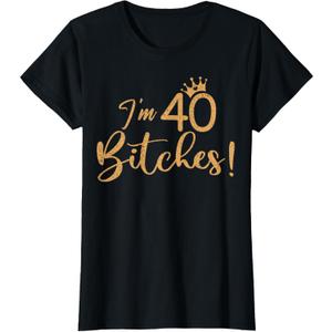 I'm 40 Bitches 40th Years Birthday Women Awesome Celebration T-Shirt, Small
