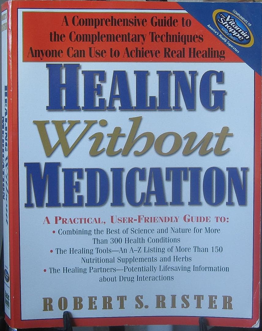 Healing Without Medication: A Comprehensive Guide to the Complementary Techniques Anyone Can Use to Achieve Real Healing