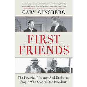 First Friends: The Powerful, Unsung (And Unelected) People Who Shaped Our Presidents