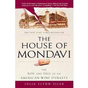 The House of Mondavi: The Rise and Fall of an American Wine Dynasty