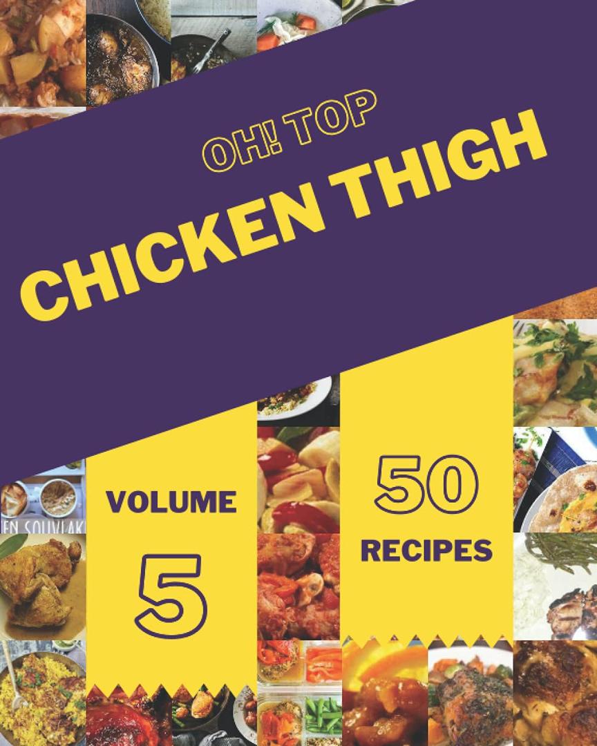 Oh! Top 50 Chicken Thigh Recipes Volume 5