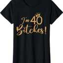 I'm 40 Bitches 40th Years Birthday Women Awesome Celebration T-Shirt, Small