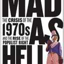 Mad as Hell: The Crisis of the 1970s and the Rise of the Populist Right