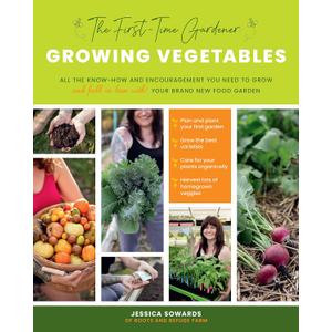 The First-Time Gardener: Growing Vegetables: All the know-how and encouragement you need to grow - and fall in love with! - your brand new food garden (Volume 1) (The First-Time Gardener's Guides, 1)