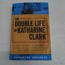 The Double Life of Katharine Clark: The Untold Story of the Fearless Journalist Who Risked Her Life for Truth and Justice (Suspenseful and Propulsive Historical Narrative Nonfiction)