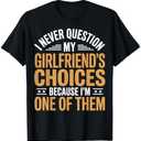 I Never Question My Girlfriends Choices T-Shirt XL, Black