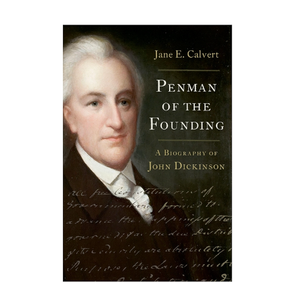 Penman of the Founding: A Biography of John Dickinson