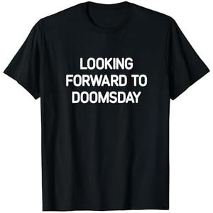 Looking Forward To Doomsday, Funny, Jokes, Sarcastic T-Shirt Size XL