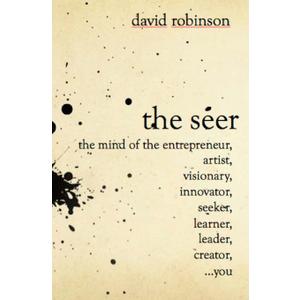 The Seer: The Mind of the Entreperneur, Artist, Visionary, Innovator, Seeker, Learner, Leader, Creator,...You