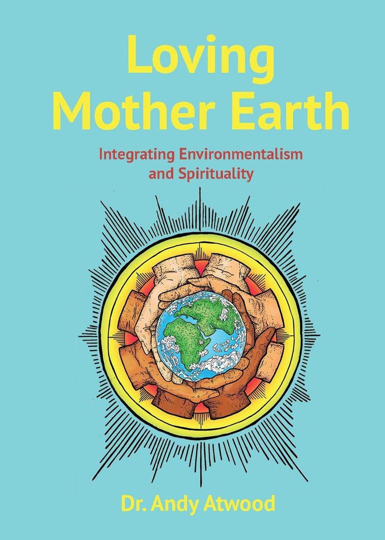 Loving Mother Earth: Integrating Environmentalism and Spirituality (Book) Loving Mother Earth: Integrating Environmentalism and Spirituality (Book)