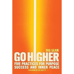 Go Higher: Five Practices for Purpose, Success, and Inner Peace Hardcover Go Higher: Five Practices for Purpose, Success, and Inner Peace Hardcover