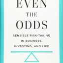 Even the Odds: Sensible Risk-Taking in Business, Investing, and Life