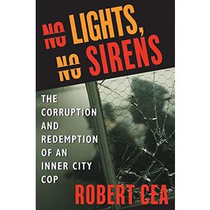 No Lights, No Sirens: The Corruption and Redemption of an Inner City Cop No Lights, No Sirens: The Corruption and Redemption of an Inner City Cop