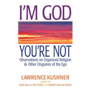 I'm God; You're Not: Observations on Organized Religion & Other Disguises of the Ego