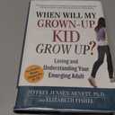 When Will My Grown-Up Kid Grow Up?: Loving and Understanding Your Emerging Adult
