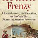 A Perfect Frenzy: A Royal Governor, His Black Allies, and the Crisis That Spurred the American Revolution