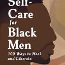Self-Care for Black Men: 100 Ways to Heal and Liberate (Self-Care for Black Men Series)