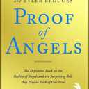 Proof of Angels: The Definitive Book on the Reality of Angels and the Surprising Role They Play in Each of Our Lives