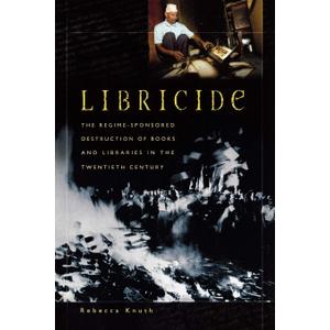 Libricide: The Regime-Sponsored Destruction of Books and Libraries in the Twentieth Century, Paperback