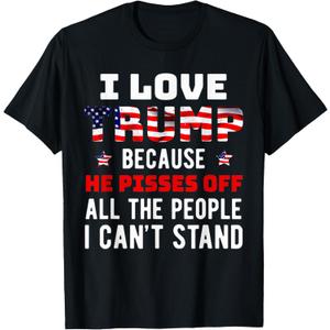 I Love Trump Because He Pisses Off The People I Can't Stand T-Shirt, size medium