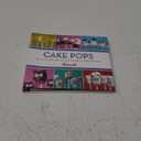 Cake Pops: Tips, Tricks, and Recipes for More Than 40 Irresistible Mini Treats