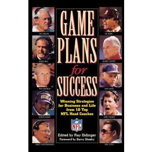 Game Plans for Success: Winning Strategies for Business and Life from 10 Top NFL Head Coaches