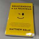 Resistiendose a la Felicidad: Una verdadera historia sobre por qu nos saboteamos, nos sentimos abrumado (Resisting Happiness Spanish Edition) (English and Spanish Edition) by Matthew Kelly 