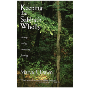 Keeping the Sabbath Wholly: Ceasing, Resting, Embracing, Feasting