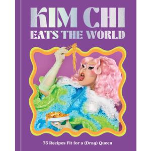 Kim Chi Eats the World: 75 Recipes Fit for a (Drag) Queen - A Cookbook by Kim Chi (Author)
