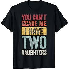 You Can't Scare Me I Have Two Daughters, Funny Dad Father T-Shirt, XL