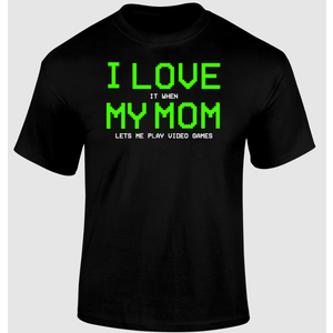I Love It When My Mom Lets Me Play Video Games Funny TShirt. SMALL