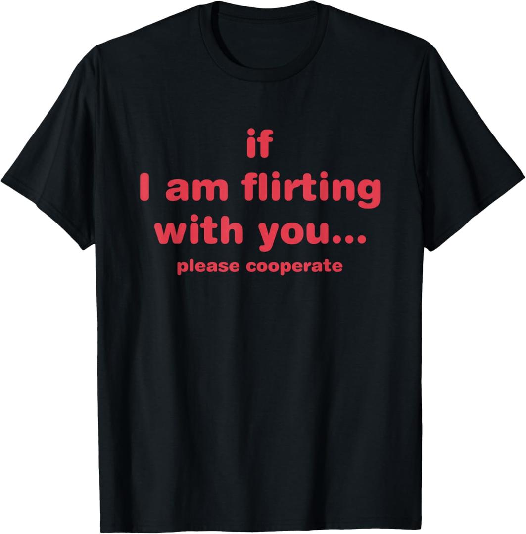 If I Am Flirting With You Please Cooperate Design T-Shirt