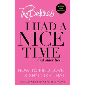 I Had a Nice Time And Other Lies...: How to find love & sh*t like that
