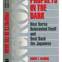 Prophets in the Dark: How Xerox Reinvented Itself and Beat Back the Japanese