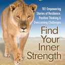 Chicken Soup for the Soul: Find Your Inner Strength: 101 Empowering Stories of Resilience, Positive Thinking, and Overcoming Challenges