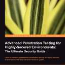 Advanced Penetration Testing for Highly-Secured Environments: The Ultimate Security Guide