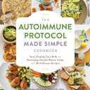 The Autoimmune Protocol Made Simple Cookbook: Start Healing Your Body and Reversing Chronic Illness Today with 100 Delicious Recipes
