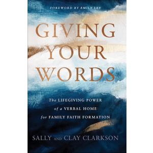 Giving Your Words: The Lifegiving Power of a Verbal Home for Family Faith Formation