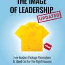 The Image of Leadership *Updated and Extended Edition*: How Leaders Package Themselves to Stand Out for the Right Reasons (The Image of Leadership | *Special Editions*)