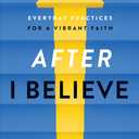 After "I Believe": Everyday Practices for a Vibrant Faith