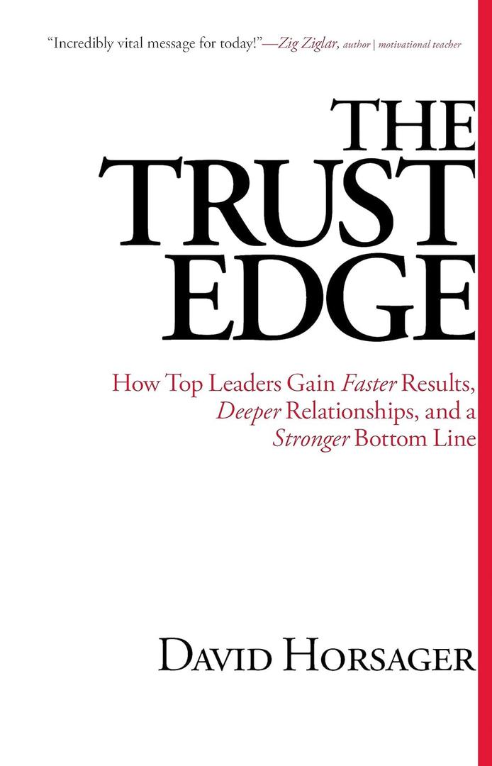The Trust Edge: How Top Leaders Gain Faster Results, Deeper Relationships, and a Stronger Bottom Line