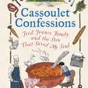 Cassoulet Confessions: Food, France, Family and the Stew That Saved My Soul