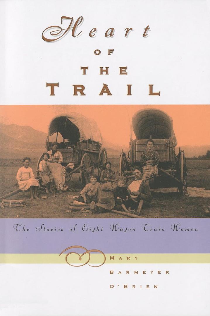 Heart of the Trail: The Stories Of Eight Wagon Train Women