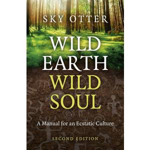 Wild Earth, Wild Soul: A Manual for an Ecstatic Culture