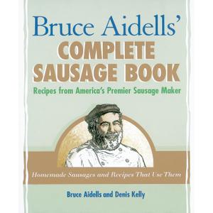 Bruce Aidells's Complete Sausage Book : Recipes from America's Premium Sausage Maker
