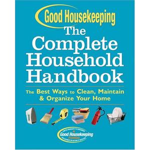 Good Housekeeping The Complete Household Handbook: The Best Ways to Clean, Maintain & Organize Your Home